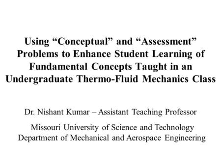 Using “Conceptual” and “Assessment” Problems to Enhance Student Learning of Fundamental Concepts Taught in an Undergraduate Thermo-Fluid Mechanics Class.