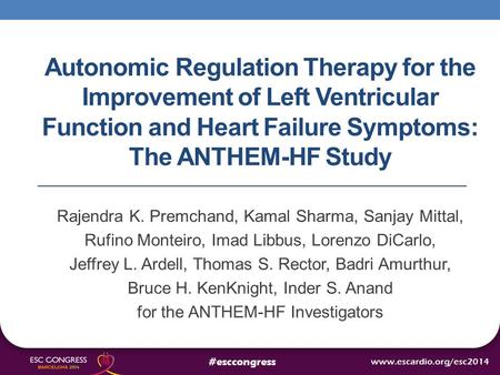 Autonomic Regulation Therapy for the Improvement of Left Ventricular Function and Heart Failure Symptoms: The ANTHEM-HF Study Rajendra K. Premchand, Kamal.