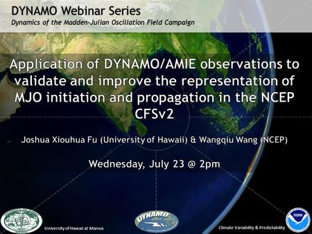 DYNAMO Webinar Series Dynamics of the Madden-Julian Oscillation Field Campaign Climate Variability & Predictability University of Hawaii at Manoa.