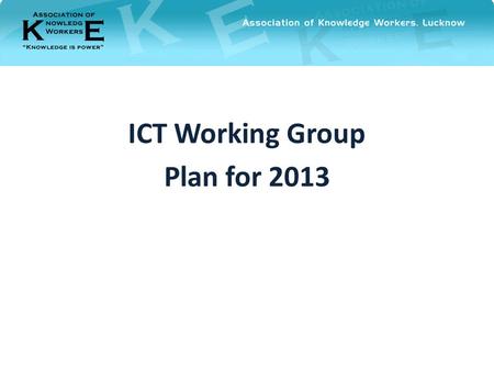 ICT Working Group Plan for 2013. AGENDA Voices of AKWL members (captured during AGM) Plans for 2013.