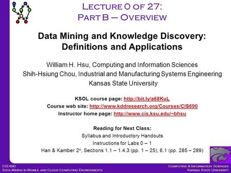 Computing & Information Sciences Kansas State University CIS 690 Data Mining in Mobile and Cloud Computing Environments William H. Hsu, Computing and Information.