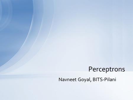 Navneet Goyal, BITS-Pilani Perceptrons. Labeled data is called Linearly Separable Data (LSD) if there is a linear decision boundary separating the classes.