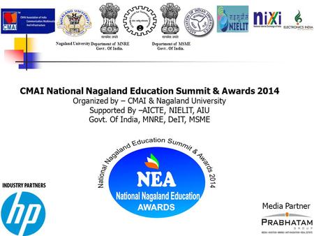 CMAI National Nagaland Education Summit & Awards 2014 Organized by – CMAI & Nagaland University Supported By –AICTE, NIELIT, AIU Govt. Of India, MNRE,