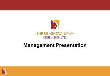 Management Presentation SHREE ASHTAVINAYAK CINE VISION LTD.