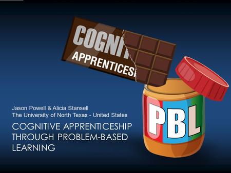 COGNITIVE APPRENTICESHIP THROUGH PROBLEM-BASED LEARNING Jason Powell & Alicia Stansell The University of North Texas - United States.