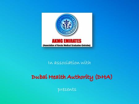 In association with presents. Recent Advances in Medicine and Dentistry Friday, 16 th April, 2010 Organized by AKMG Emirates, Dubai Chapter.