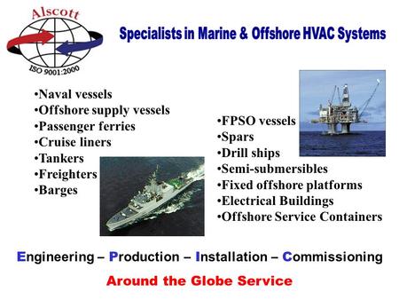 E ngineering – P roduction – I nstallation – C ommissioning Around the Globe Service Naval vessels Offshore supply vessels Passenger ferries Cruise liners.