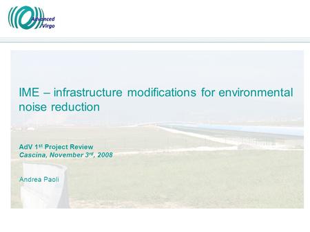 Andrea Paoli AdV 1 st Project Review Cascina, November 3 rd, 2008 IME – infrastructure modifications for environmental noise reduction.