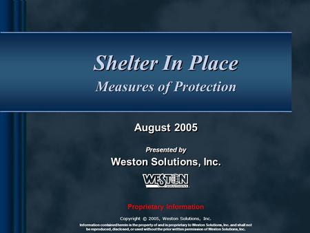 05M-0044.1 Measures of Protection Weston Solutions, Inc. Presented by Shelter In Place August 2005 Copyright © 2005, Weston Solutions, Inc. Proprietary.