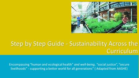 Encompassing “human and ecological health” and well-being, “social justice”, “secure livelihoods” - supporting a better world for all generations” ( Adapted.