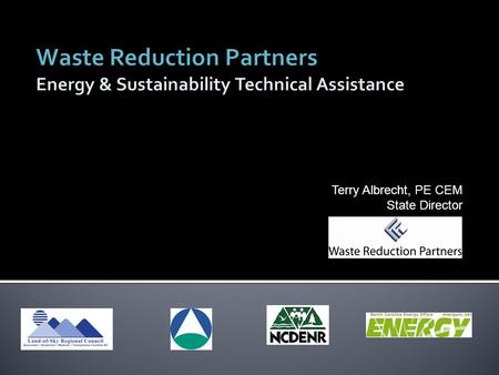 Terry Albrecht, PE CEM State Director. Waste Reduction Partners Clients Services and Projects Businesses Non-Profits Manufacturing Schools Agriculture.