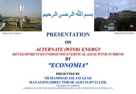 ALTERNATE (WIND) ENERGY DEVELOPMENT OF INDIGENOUS VERTICAL AXIAL WIND TURBINE BY “ECONOMIA” PRESENTATION ON MUHAMMAD ASLAM AZAD MANAGING DIRECTOR OF AGECO.