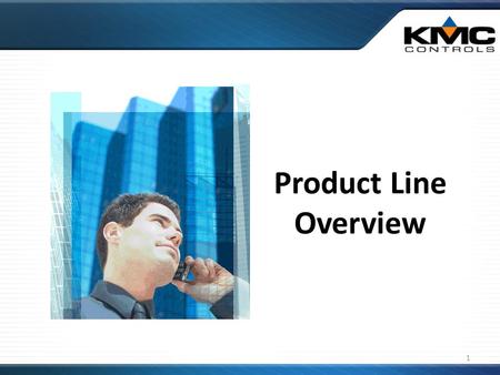 Product Line Overview 1. No One Else KMC Controls is the only privately held manufacturer to provide a full line (pneumatic, analog electronic, & digital)