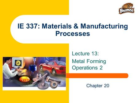 IE 337: Materials & Manufacturing Processes