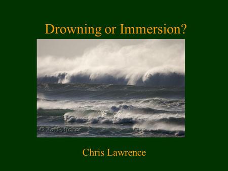 Drowning or Immersion? Chris Lawrence. Drowning in Australia In western countries the incidence has been falling since the late 70’s from 7 to 2 per 100,000.