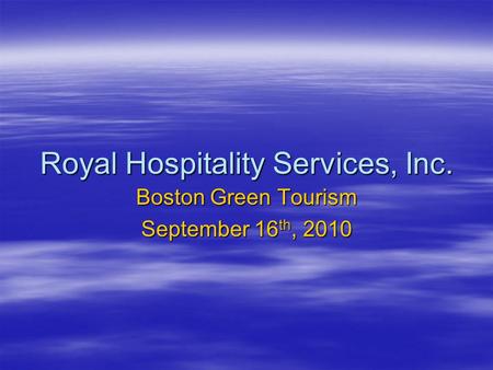 Royal Hospitality Services, Inc. Boston Green Tourism September 16 th, 2010.