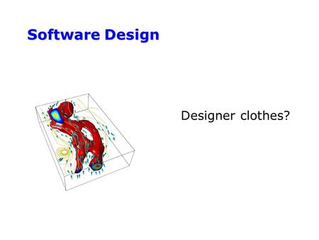 Software Design Designer clothes?. Outline Announcements: –Homework I on web, due Wed., 5PM by e-mail –Starting Friday, Wed. and Fri. lectures will meet.