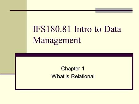 IFS180.81 Intro to Data Management Chapter 1 What is Relational.