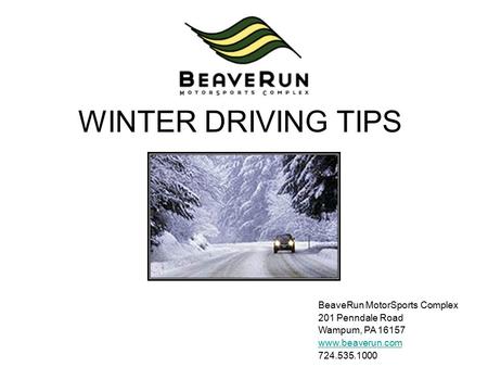 WINTER DRIVING TIPS BeaveRun MotorSports Complex 201 Penndale Road Wampum, PA 16157 www.beaverun.com 724.535.1000.