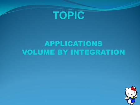 TOPIC APPLICATIONS VOLUME BY INTEGRATION. define what a solid of revolution is decide which method will best determine the volume of the solid apply the.