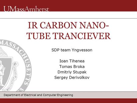 Department of Electrical and Computer Engineering SDP team Yngvesson Ioan Tihenea Tomas Broka Dmitriy Stupak Sergey Derivolkov IR CARBON NANO- TUBE TRANCIEVER.