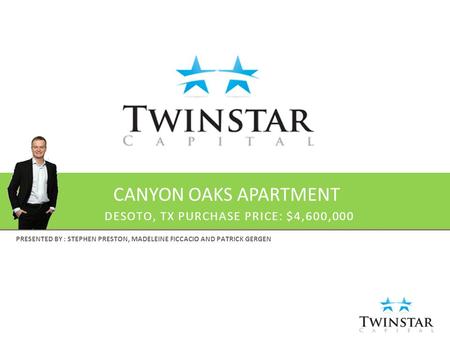 CANYON OAKS APARTMENT PRESENTED BY : STEPHEN PRESTON, MADELEINE FICCACIO AND PATRICK GERGEN DESOTO, TX PURCHASE PRICE: $4,600,000.