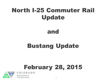 1 North I-25 Commuter Rail Update and Bustang Update February 28, 2015.