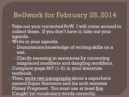  Take out your corrected PoW. I will come around to collect these. If you don’t have it, take out your agenda.  Write in your agenda. Demonstrate knowledge.