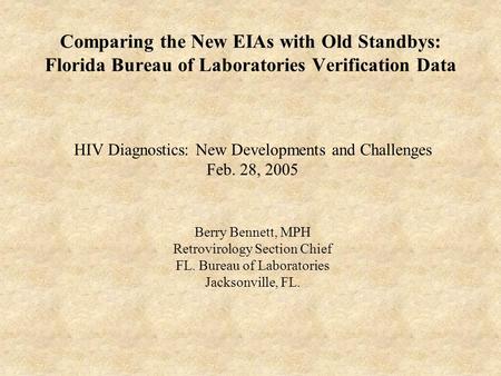 Comparing the New EIAs with Old Standbys: Florida Bureau of Laboratories Verification Data HIV Diagnostics: New Developments and Challenges Feb. 28, 2005.