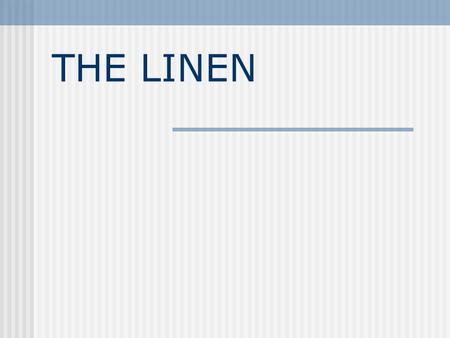 THE LINEN. THE LINEN ROOM IS THE CENTRAL SECTION OF ALL LINEN AND FROM HERE SUFFICIENT CLEAN ARTICLE IN GOOD CONDITION ARE DISTRIBUTED, THROUGHOUT THE.