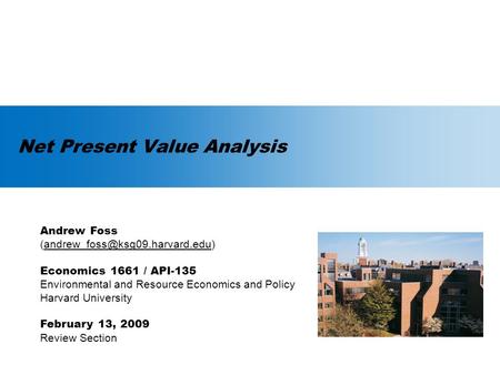 Net Present Value Analysis Andrew Foss Economics 1661 / API-135 Environmental and Resource.