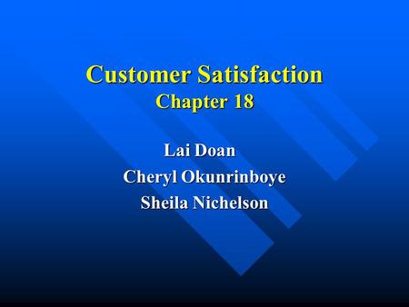 Customer Satisfaction Chapter 18 Lai Doan Cheryl Okunrinboye Sheila Nichelson.