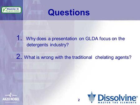 Questions 1. Why does a presentation on GLDA focus on the detergents industry? 2. What is wrong with the traditional chelating agents? 2.