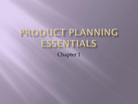 Chapter 1.  A product is a good or a service  Product Planning comprised of two elements  Product development  Conceive, develop, produce, and test.