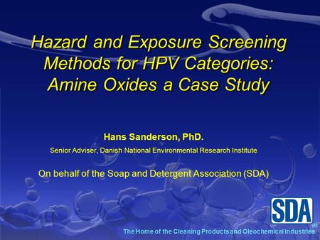 SM The Home of the Cleaning Products and Oleochemical Industries Hazard and Exposure Screening Methods for HPV Categories: Amine Oxides a Case Study Hans.