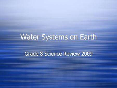 Water Systems on Earth Grade 8 Science Review 2009.