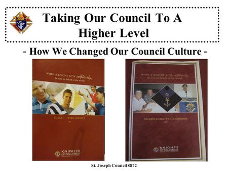 Taking Our Council To A Higher Level - How We Changed Our Council Culture - GK Handbook Serge… St. Joseph Council 8872.