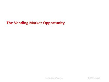 Confidential and Proprietary © 2012 Apriva LLC The Vending Market Opportunity 2012 WSAA Stacey Finley Tappin September 27, 2012.