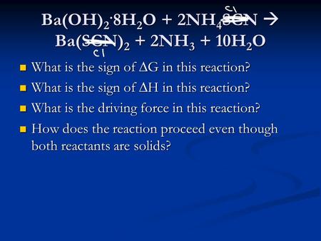 Ba(OH) 2. 8H 2 O + 2NH 4 SCN  Ba(SCN) 2 + 2NH 3 + 10H 2 O What is the sign of  G in this reaction? What is the sign of  G in this reaction? What is.