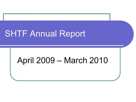 SHTF Annual Report April 2009 – March 2010. Terms of Reference… Page 1 Objectives To fairly represent all tenants living in sheltered housing schemes.