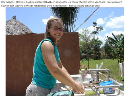 Hey everyone! Here is just a glimpse into what has been going on the last couple of weeks here in Venezuela. Hope you enjoy! Laundry day! Washing clothes.