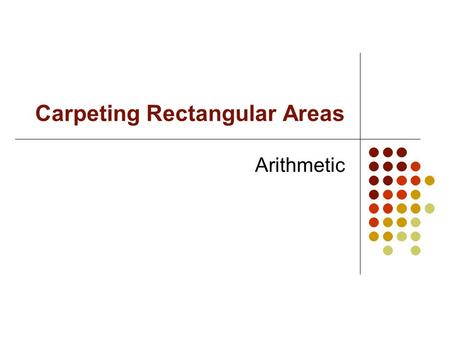 Carpeting Rectangular Areas Arithmetic The tables on the next slide give the prices of carpets at two competing carpet stores. Prices are given per square.