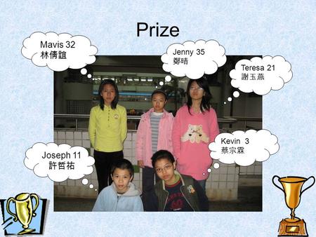 Prize Mavis 32 林倩誼 Joseph 11 許哲祐 Teresa 21 謝玉燕 Kevin 3 蔡宗霖 Jenny 35 鄭晴.