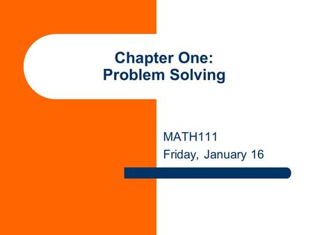 Chapter One: Problem Solving MATH111 Friday, January 16.