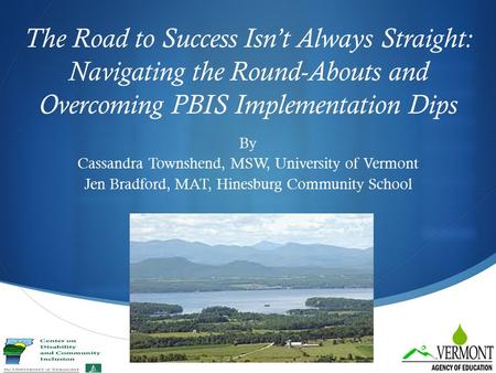  The Road to Success Isn’t Always Straight: Navigating the Round-Abouts and Overcoming PBIS Implementation Dips By Cassandra Townshend, MSW, University.