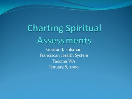 Gordon J. Hilsman Franciscan Health System Tacoma WA January 8, 2009.