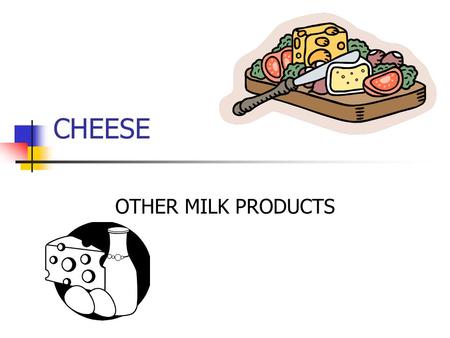 CHEESE OTHER MILK PRODUCTS. DEFINED Curds – coagulated proteins (casein) of milk FDA – product made from curd Whey – liquid remaining; some may be trapped.