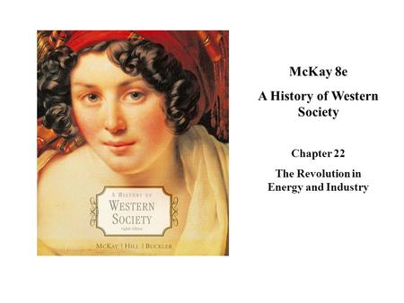 McKay 8e A History of Western Society Chapter 22 The Revolution in Energy and Industry Cover Slide.