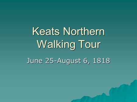 Keats Northern Walking Tour June 25-August 6, 1818.