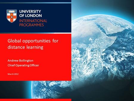 Global opportunities for distance learning Andrew Bollington Chief Operating Officer March 2012.